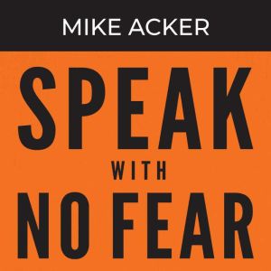 Speak With No Fear, 2nd Edition, Mike Acker
