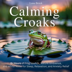 Calming Croaks: 8 Hours of Frog Sounds, Nature Ambience, and White Noise for Sleep, Relaxation, and Anxiety Relief