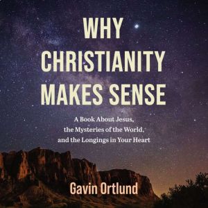 Why Christianity Makes Sense, Gavin Ortlund