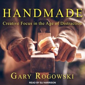 Handmade: Creative Focus in the Age of Distraction