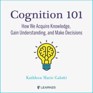 Cognition 101 How We Acquire Knowled..., Kathleen Galotti