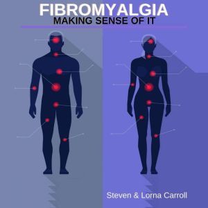 Fibromyalgia  Making Sense Of It, Steven Carroll and Lorna Carroll