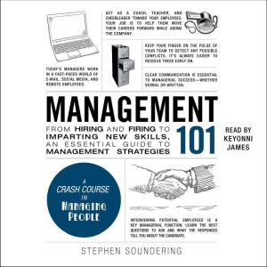 Management 101: From Hiring and Firing to Imparting New Skills, an Essential Guide to Management Strategies