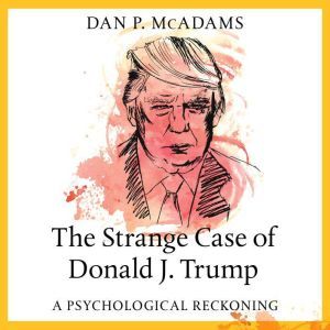 The Strange Case of Donald J. Trump, Dan P. McAdams