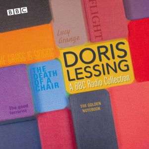 Doris Lessing: A BBC Radio Collection: Dramatisations and readings including The Golden Notebook, The Grass Is Singing & The G