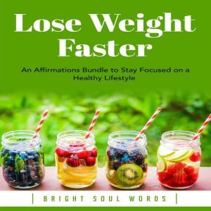 Lose Weight Faster: An Affirmations Bundle to Stay Focused on a Healthy Lifestyle