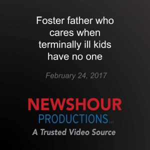 Foster father who cares when terminal..., PBS NewsHour