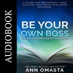Be Your Own Boss as an Independent Au..., Ann Omasta