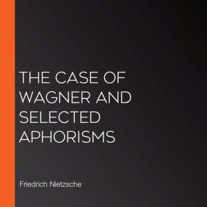 The Case of Wagner and selected aphor..., Friedrich Nietzsche