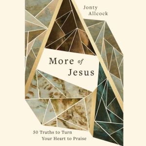 More of Jesus: 50 Truths to Turn Your Heart to Praise