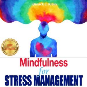 Mindfulness for STRESS MANAGEMENT: A Direct Path Through Brain Training to Overcome Panic Attacks, Anxiety, and Overcoming Stress. Anxiety Relief, Give Up Negative Thinking. NEW VERSION, BARACK J. KLEIN