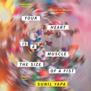 Your Heart Is a Muscle the Size of a ..., Sunil Yapa