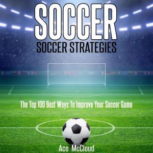 Soccer Soccer Strategies The Top 10..., Ace McCloud