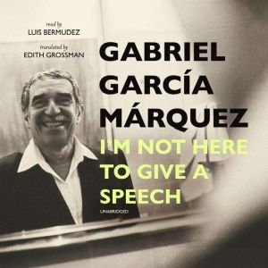 Im Not Here to Give a Speech, Gabriel Garcia Marquez