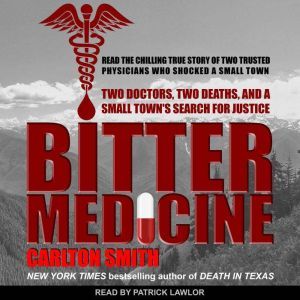 Bitter Medicine: Two Doctors, Two Deaths, And A Small Town's Search For Justice, Carlton Smith
