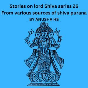 Stories on lord Shiva series 26: From various sources of Shiva Purana