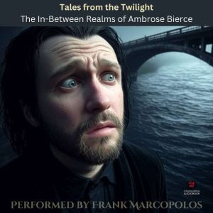 Tales from the Twilight: The In-Between Realms of Ambrose Bierce