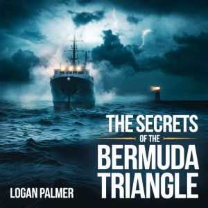 The Secrets of the Bermuda Triangle  Myths, Disappearances, and Theories: Exploring the Unexplained Vanishings, Scientific Exp