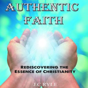 Authentic Faith, J.C RYLE