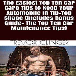 The Easiest Top Ten Car Care Tips To ..., Trevor Clinger