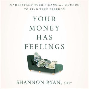Your Money Has Feelings: Understanding Your Financial Wounds to Find True Freedom