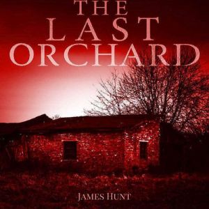 The Last Orchard EMP Survival in a P..., James Hunt
