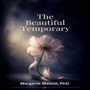 The Beautiful Temporary, Margaret Meloni, PhD