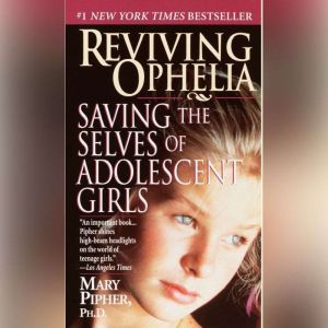 Reviving Ophelia, Mary Pipher, PhD
