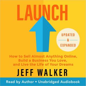 Launch: How to Sell Almost Anything Online, Build a Business You Love, and Live the Life of Your Dreams