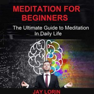Meditation for Beginners  The Ultima..., Jay Lorin
