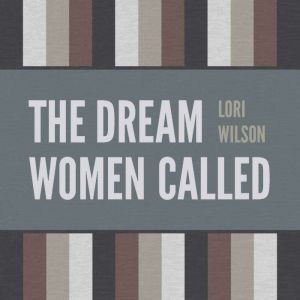 The Dream Women Called, Lori Wilson