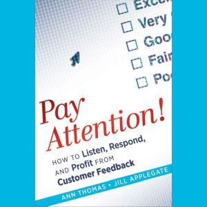 Pay Attention!: How to Listen, Respond, and Profit from Customer Feedback, Jill Applegate