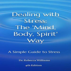 Dealing with Stress  The Mind, Body..., Dr. Rebecca Williams