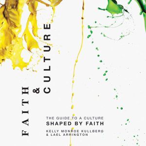 Faith and Culture, Kelly Monroe Kullberg