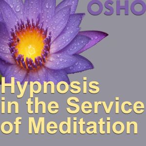 Hypnosis in the Service of Meditation..., OSHO