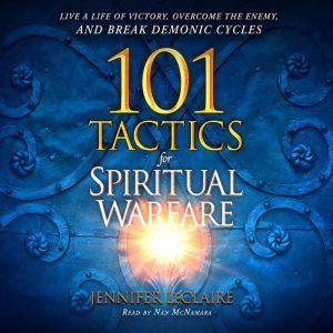 101 Tactics for Spiritual Warfare: Live a Life of Victory, Overcome the Enemy, and Break Demonic Cycles, Jennifer LeClaire