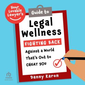 Your Lovable Lawyers Guide to Legal Wellness: Fighting Back Against a World Thats Out to Cheat You