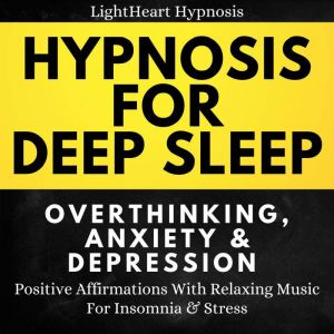 Hypnosis For Deep Sleep Overthinking ..., LightHeart Hypnosis