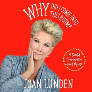 Why Did I Come into This Room?: A Candid Conversation about Aging, Joan Lunden
