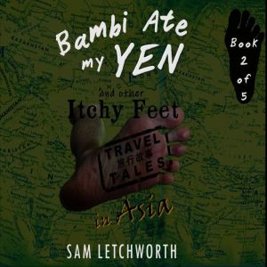 Bambi Ate My Yen and Other Itchy Feet..., Sam Letchworth