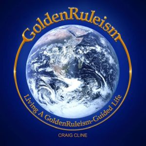 GoldenRuleism: Living a GoldenRuleism-Guided Life