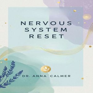 Nervous System Reset: Simple Techniques to Soothe Anxiety, Relieve Stress, and Reclaim Your Inner Peace