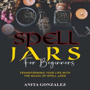 Spell Jars for Beginners, Anita Gonzalez
