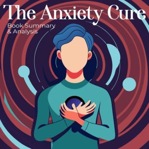 The Anxiety Cure Book summary  anal..., Briefly Summaries