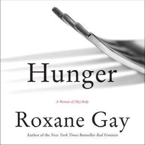 Hunger: A Memoir of (My) Body, Roxane Gay