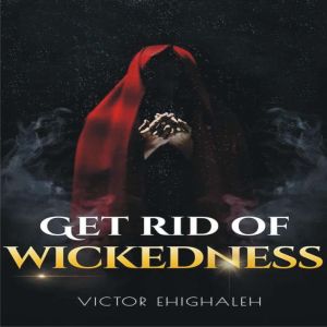 Get Rid of Wickedness, Victor Ehighaleh