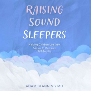 Raising Sound Sleepers: Helping Children Use Their Senses to Rest and Self-Soothe