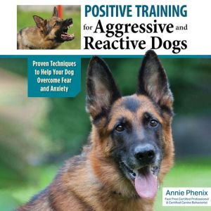 Positive Training for Aggressive and ..., Annie Phenix