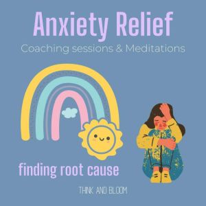 Anxiety Relief Coaching sessions  Me..., Think and Bloom