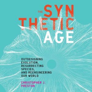The Synthetic Age, Christopher J. Preston